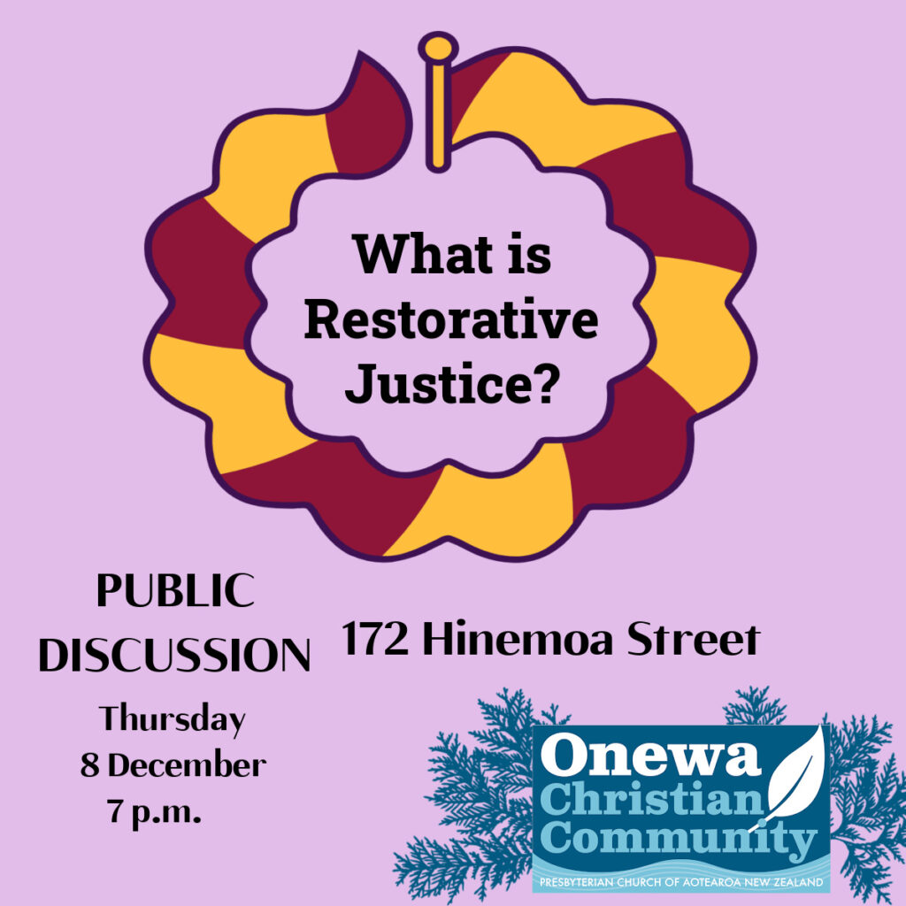 Decorations and words: 'What is Restorative Justice? PUBLIC DISCUSSION. Thursday 8 December 7.00 p.m. 172 Hinemoa Street. Logo of Onewa Christian Community.