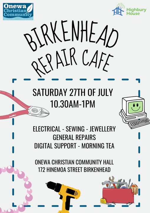 'Birkenhead Repair Cafe. Saturday 27th of July 10.30 am-1 pm. Electrical - sewing - jewellery - general repairs - digital support - morning tea. Onewa Christian Community Hal, 172 Hinemoa Street, Birkenhead.' Pictures of tools and the logos of Onewa Christian Community and Highbury Community House.